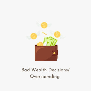 Bad Wealth Decisions/Overspending